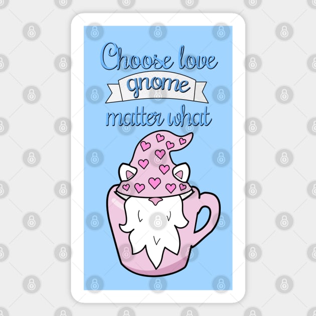 Choose love gnome matter what Magnet by Purrfect